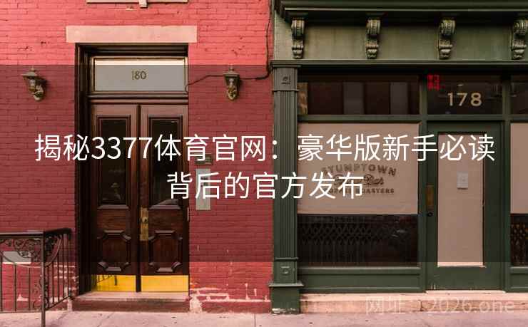 揭秘3377体育官网：豪华版新手必读背后的官方发布  第1张