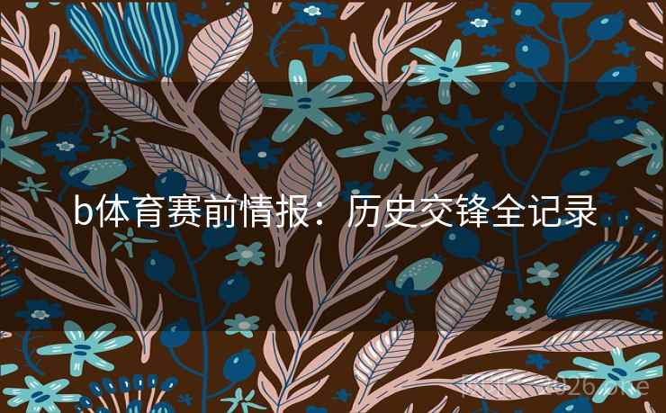 b体育赛前情报：历史交锋全记录