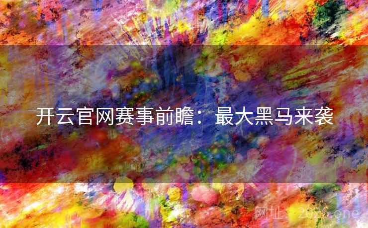 开云官网赛事前瞻：最大黑马来袭