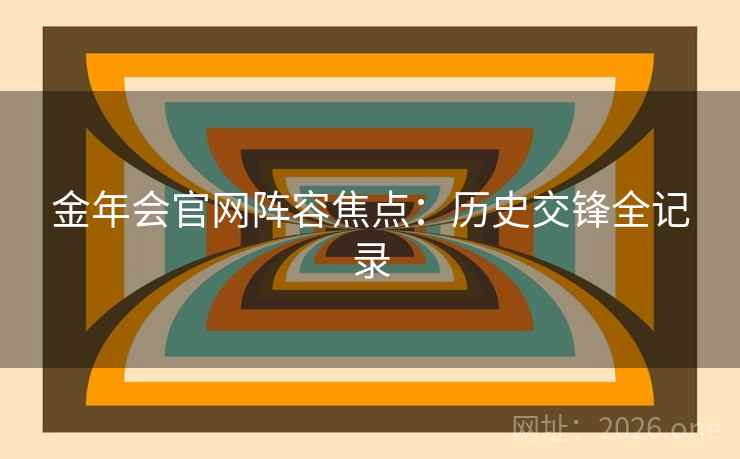 金年会官网阵容焦点：历史交锋全记录