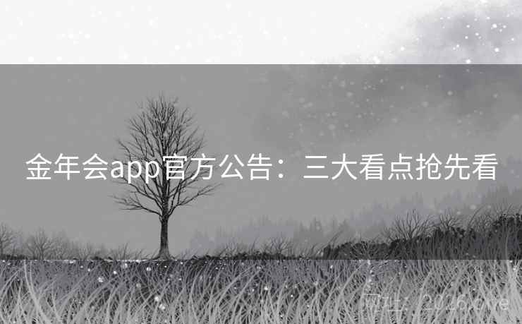 金年会app官方公告：三大看点抢先看