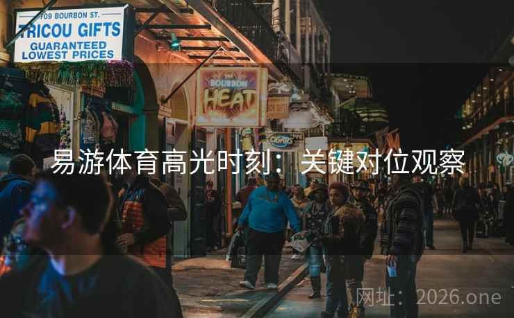 易游体育高光时刻：关键对位观察