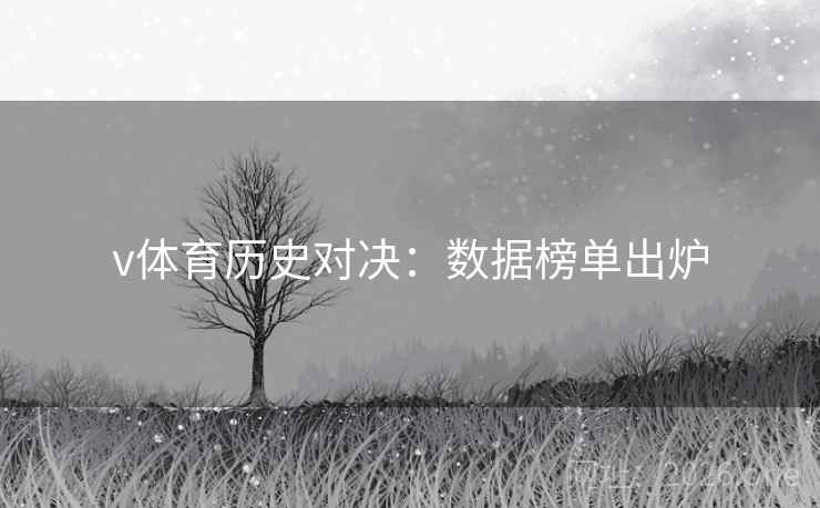 v体育历史对决：数据榜单出炉