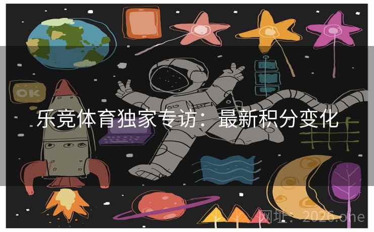 乐竞体育独家专访:最新积分变化