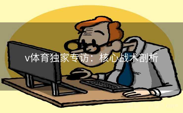v体育独家专访：核心战术剖析