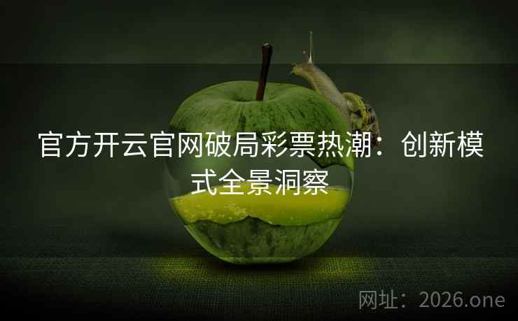 官方开云官网破局彩票热潮：创新模式全景洞察