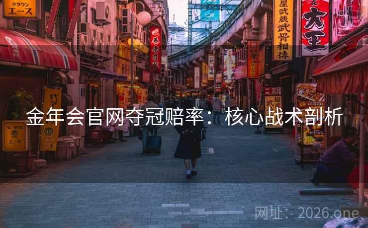 金年会官网夺冠赔率：核心战术剖析