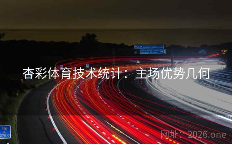 杏彩体育技术统计：主场优势几何