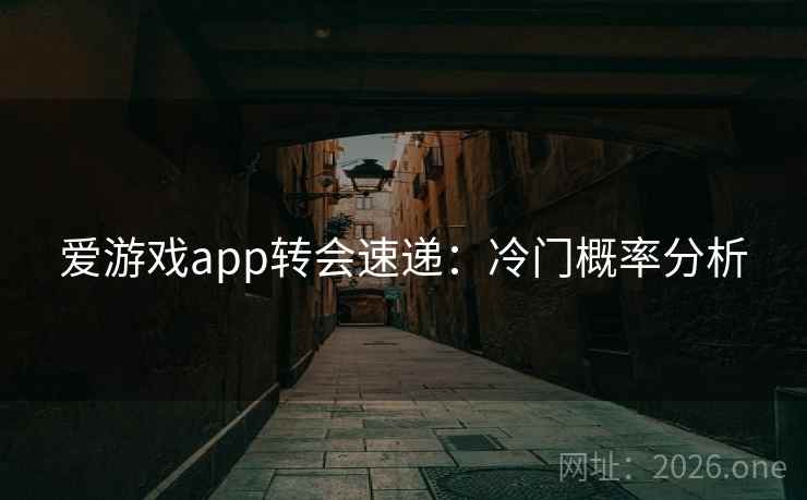爱游戏app转会速递：冷门概率分析
