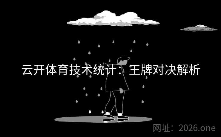 云开体育技术统计：王牌对决解析