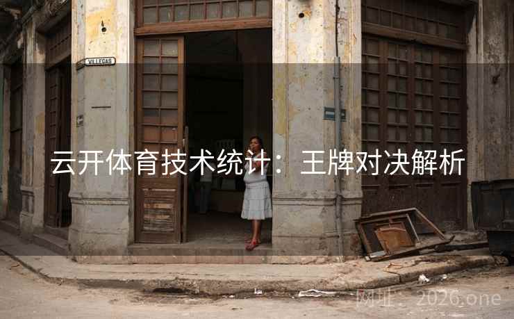 云开体育技术统计：王牌对决解析