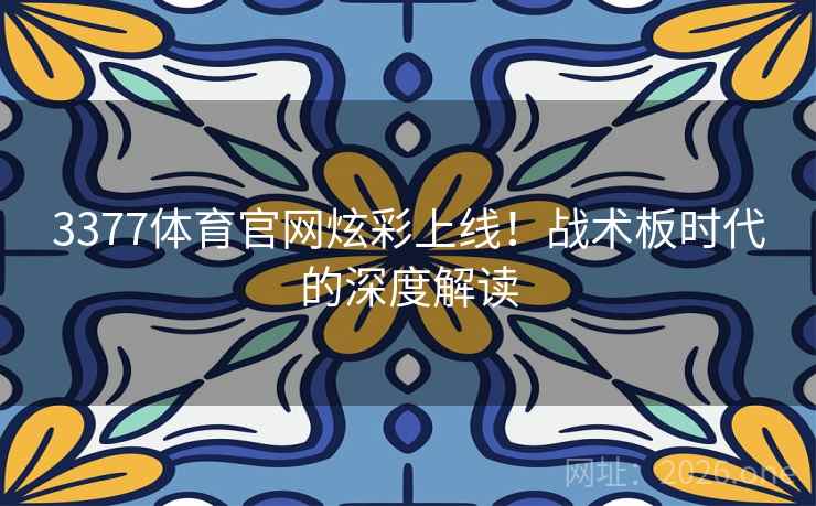3377体育官网炫彩上线!战术板时代的深度解读