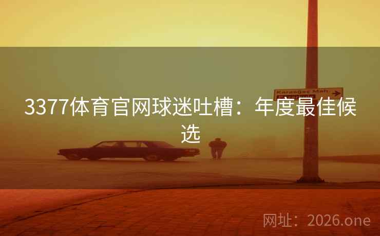 3377体育官网球迷吐槽：年度最佳候选