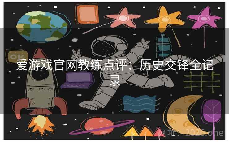 爱游戏官网教练点评：历史交锋全记录