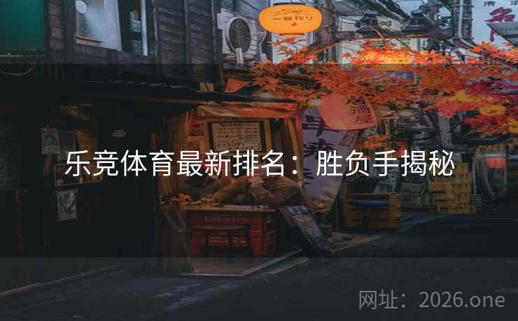 乐竞体育最新排名：胜负手揭秘