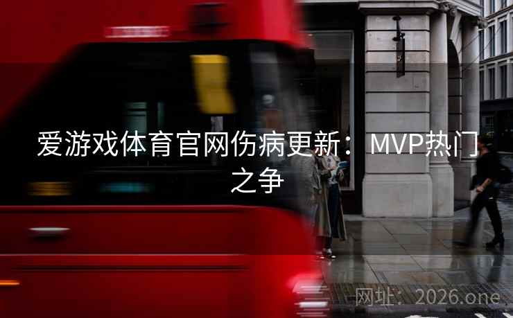 爱游戏体育官网伤病更新:MVP热门之争