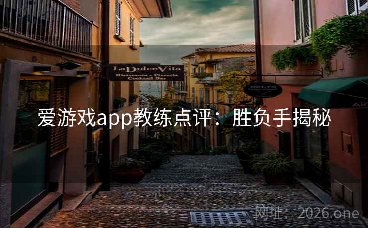 爱游戏app教练点评:胜负手揭秘