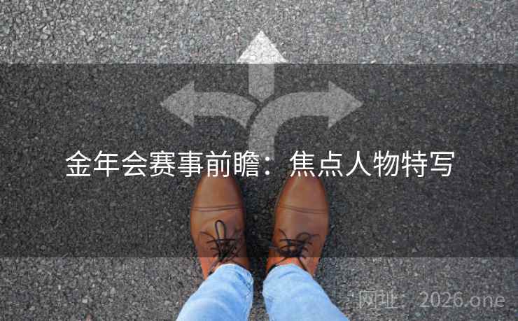 金年会赛事前瞻：焦点人物特写