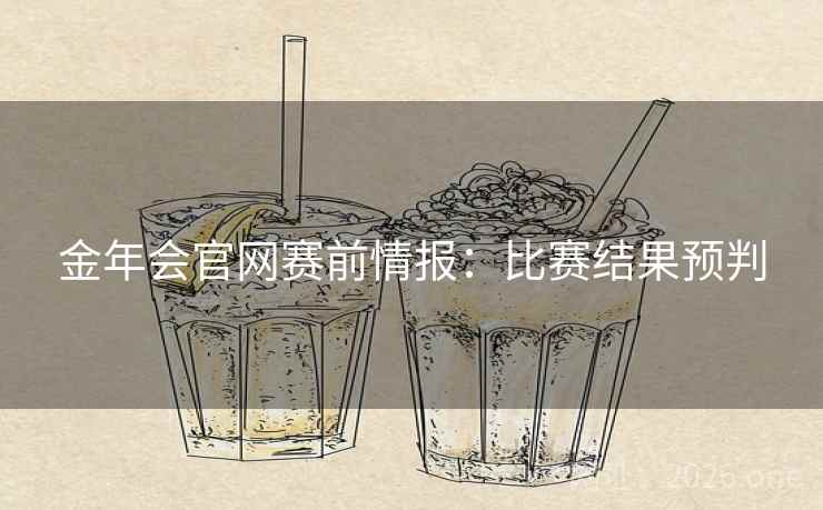 金年会官网赛前情报：比赛结果预判