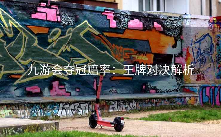 九游会夺冠赔率：王牌对决解析