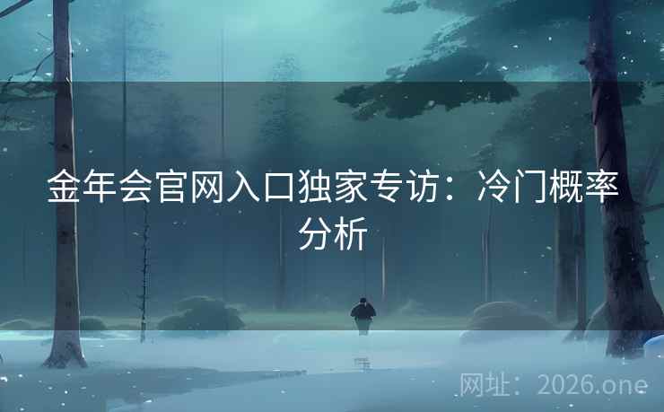 金年会官网入口独家专访：冷门概率分析
