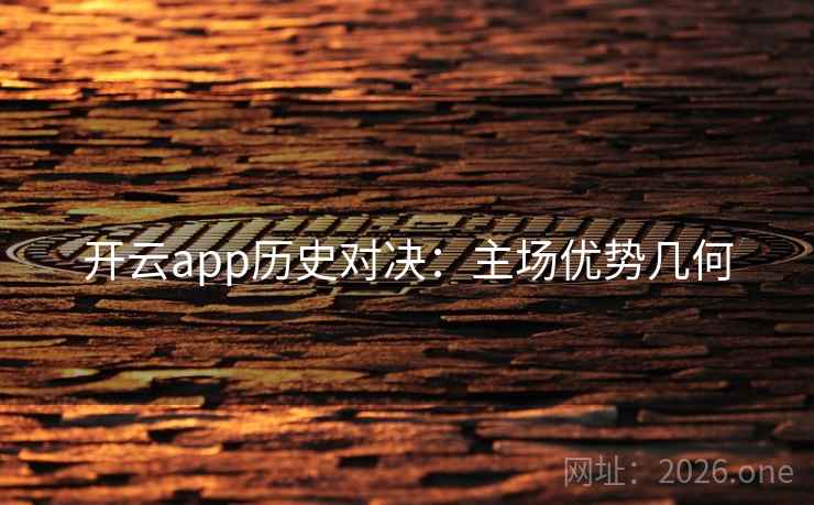 开云app历史对决：主场优势几何